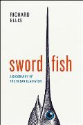 Swordfish: A Biography of the Ocean Gladiator