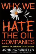 Why We Hate the Oil Companies: Straight Talk from an Energy Insider Cover
