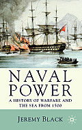 Naval Power : History of Warfare and the Sea From 1500 Onwards (09 Edition)