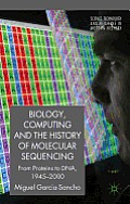 Biology, Computing, and the History of Molecular Sequencing: From Proteins to DNA, 1945-2000 (Science, Technology and Medicine in Modern History)