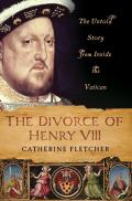 The Divorce of Henry VIII: The Untold Story from Inside the Vatican Cover