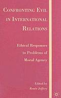 Confronting Evil in International Relations: Ethical Responses to Problems of Moral Agency Ren?©E Jeffery