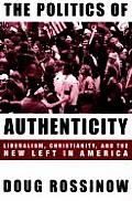 The Politics of Authenticity: Liberalism, Christianity, and the New Left in America Cover