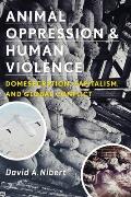 The Animal Oppression and Human Violence: The Vulnerability of Success (Critical Perspectives on Animals: Theory, Culture, Science,)