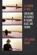 The Utopia of Film: Cinema and Its Futures in Godard, Kluge, and Tahimik (Film and Culture)