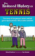 The Reduced History of Tennis: The Story of the Genteel Racket and Ball Game Squeezed Into 100 Smashes and Lobs