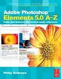 Adobe Photoshop Elements 5.0 A-Z: Tools and Features Illustrated Ready Reference