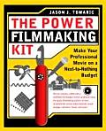 The Power Filmmaking Kit: Make Your Professional Movie on a Next-To-Nothing Budget Cover