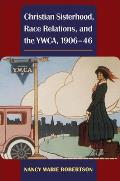 Christian Sisterhood, Race Relations, and the YWCA, 1906-46 (Women in American History) Cover