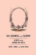 Sex, Sickness, and Slavery: Defining Illness in the Antebellum South