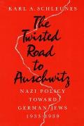 The Twisted Road to Auschwitz: Nazi Policy Toward German Jews, 1933-1939
