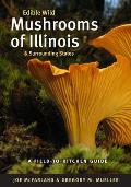 Edible Wild Mushrooms of Illinois and Surrounding States: A Field-To-Kitchen Guide