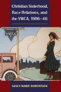 Christian Sisterhood, Race Relations, and the YWCA, 1906-46 (Women in American History) Cover