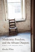 Modernity, Freedom, and the African Diaspora: Dublin, New Orleans, Paris (Blacks in the Diaspora Blacks in the Diaspora Blacks in the)