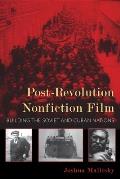 Post-Revolution Nonfiction Film: Building the Soviet and Cuban Nations (New Directions in National Cinemas)