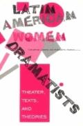 Latin American Women Dramatists : Theater, Texts, and Theories (98 Edition)