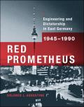 Red Prometheus: Engineering and Dictatorship in East Germany, 1945-1990 (Transformations: Studies in the History of Science and Techn)