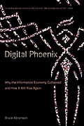 Digital Phoenix: Why the Information Economy Collapsed and How It Will Rise Again