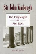 Sir John Vanbrugh :the playwright as architect