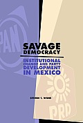 Savage Democracy: Institutional Change and Party Development in Mexico Steven Todd Wuhs