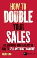 How to Double Your Sales: The Ultimate Masterclass in How to Sell Anything to Anyone (Financial Times) Cover