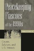 Peacekeeping Fiascoes of the 1990s: Causes, Solutions, and U.S. Interests Cover