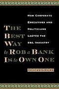 The Best Way to Rob a Bank Is to Own One: How Corporate Executives and Politicians Looted the S&l Industry
