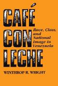 Cafe Con Leche: Race, Class, & National Image in Venezuela