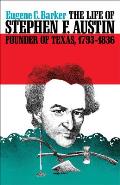 The Life of Stephen F. Austin, Founder of Texas, 1793-1836: A Chapter in the Westward Movement of the Anglo-American People