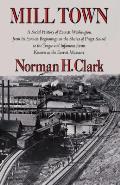 Mill Town: A Social History of Everett, Washington, from Its Earliest Beginnings on the Shores of Puget Sound to the Tragic and Infamous Event Known as the Everett Massacre
