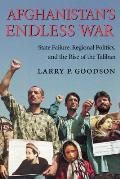 Afghanistan's Endless War: State Failure, Regional Politics, and the Rise of the Taliban Cover
