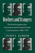 Brothers And Strangers: The East European Jew in German and German Jewish Consciousness, 1800¿1923