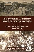 The Long Life and Swift Death of Jewish Rechitsa: A Community in Belarus, 1625-2000