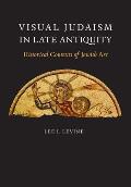 Visual Judaism in Late Antiquity: Historical Contexts of Jewish Art Cover