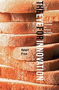 The Eye for Innovation: Recognizing Possibilities and Managing the Creative Enterprise Cover