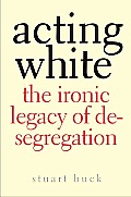 Acting White: Ironic Legacy of Desegregation (10 Edition) Cover