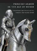 Princely Armor in the Age of Durer: A Renaissance Masterpiece in the Philadelphia Museum of Art