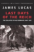 Last Days of the Reich: The Collapse of Nazi Germany, May 1945 (Cassell Military Paperbacks)