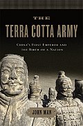 The Terra Cotta Army: China's First Emperor and the Birth of a Nation