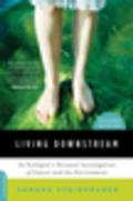 Living Downstream: An Ecologist's Personal Investigation of Cancer and the Environment Cover