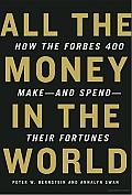 All the Money in the World: How the Forbes 400 make--and Spend--Their Fortunes Cover