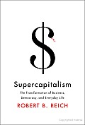 Supercapitalism: The Transformation of Business, Democracy, and Everyday Life Cover