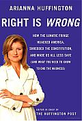 Right Is Wrong: How the Lunatic Fringe Hijacked America, Shredded the Constitution, and Made Us All Less Safe Cover