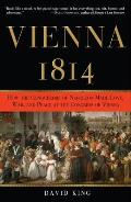 Vienna 1814: How the Conquerors of Napoleon Made Love, War, and Peace at the Congress of Vienna