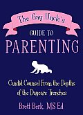 The Gay Uncle's Guide to Parenting: Candid Counsel from the Depths of the Daycare Trenches Cover