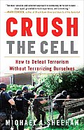 Crush the Cell: How to Defeat Terrorism Without Terrorizing Ourselves