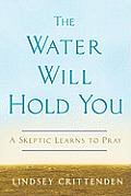 The Water Will Hold You: A Skeptic Learns to Pray Cover