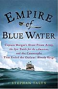 Empire of Blue Water: Captain Morgan's Great Pirate Army, the Epic Battle for the Americas, and the Catastrophe That Ended the Oulaws' Bloody Reign