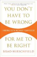 You Don't Have to Be Wrong for Me to Be Right: Finding Faith Without Fanaticism Cover