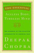 The Essential Ageless Body, Timeless Mind: The Essence of the Quantum Alternative to Growing Old Cover